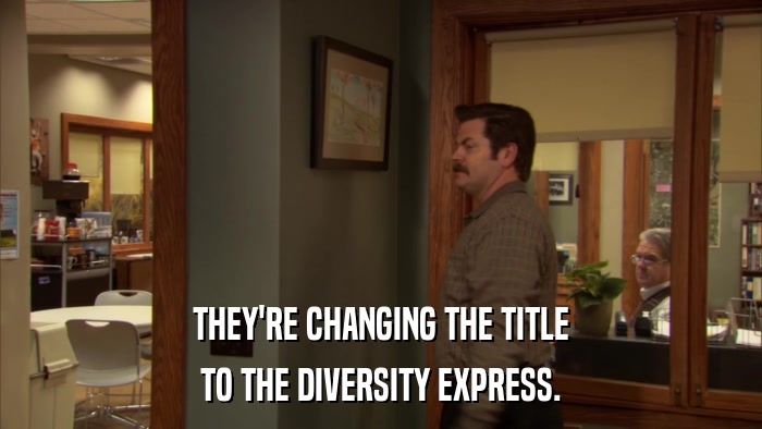 THEY'RE CHANGING THE TITLE TO THE DIVERSITY EXPRESS. 