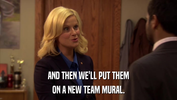 AND THEN WE'LL PUT THEM ON A NEW TEAM MURAL. 