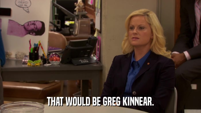 THAT WOULD BE GREG KINNEAR.  