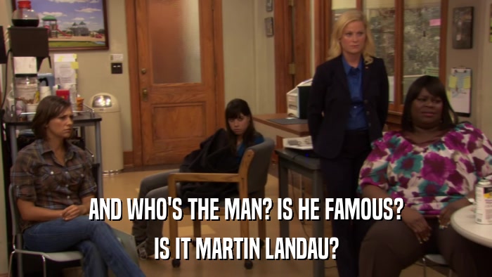 AND WHO'S THE MAN? IS HE FAMOUS? IS IT MARTIN LANDAU? 