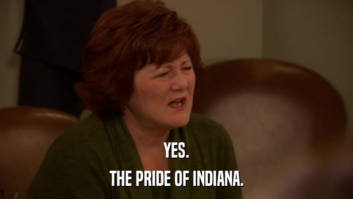 YES. THE PRIDE OF INDIANA. 