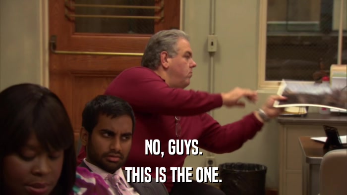 NO, GUYS. THIS IS THE ONE. 