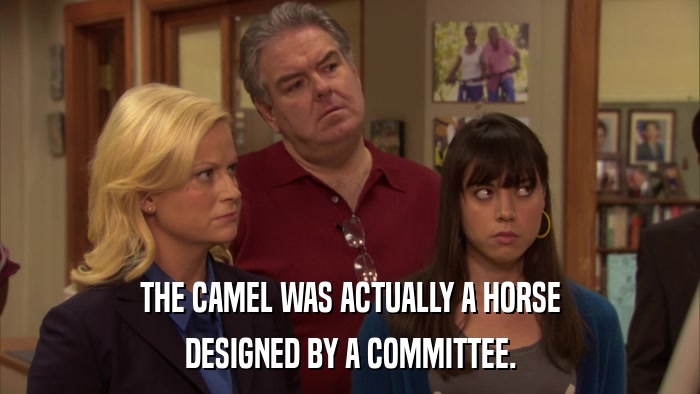 THE CAMEL WAS ACTUALLY A HORSE DESIGNED BY A COMMITTEE. 
