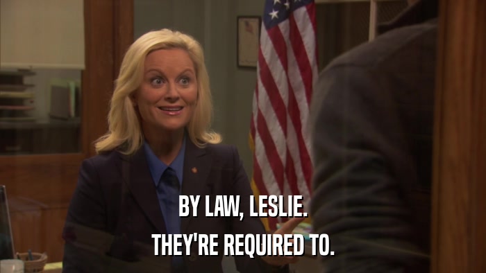BY LAW, LESLIE. THEY'RE REQUIRED TO. 