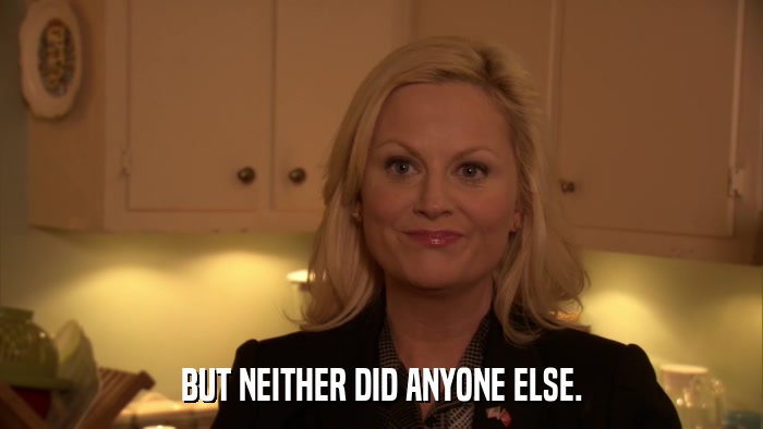 BUT NEITHER DID ANYONE ELSE.  