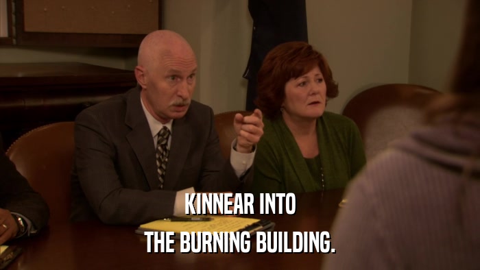 KINNEAR INTO THE BURNING BUILDING. 