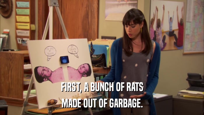 FIRST, A BUNCH OF RATS MADE OUT OF GARBAGE. 