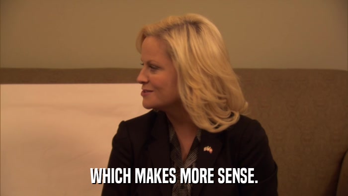 WHICH MAKES MORE SENSE.  