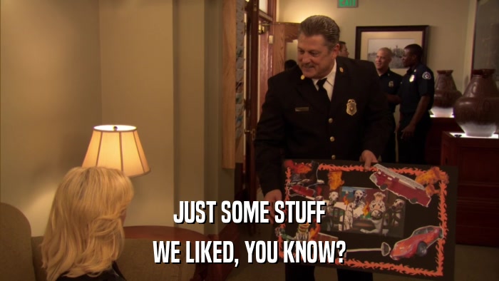 JUST SOME STUFF WE LIKED, YOU KNOW? 