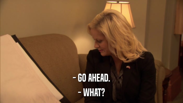 - GO AHEAD. - WHAT? 
