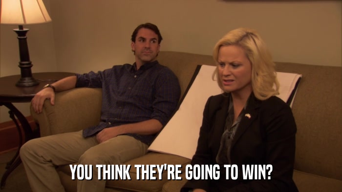 YOU THINK THEY'RE GOING TO WIN?  