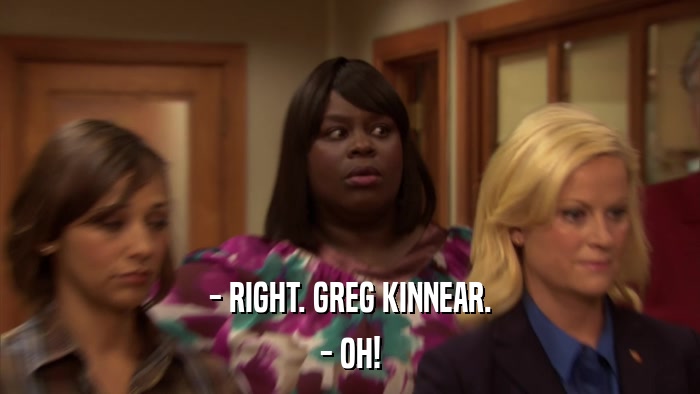 - RIGHT. GREG KINNEAR. - OH! 