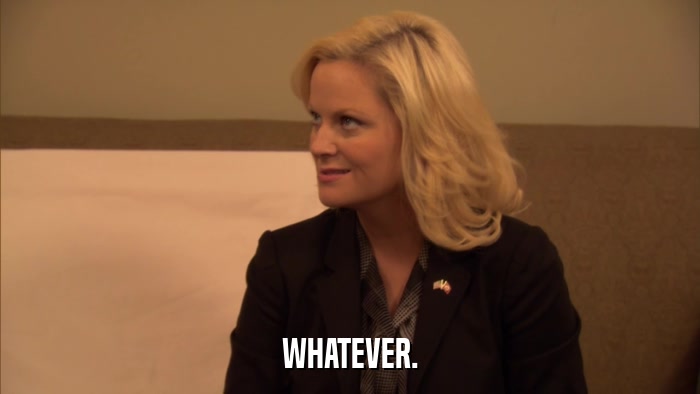 WHATEVER.  