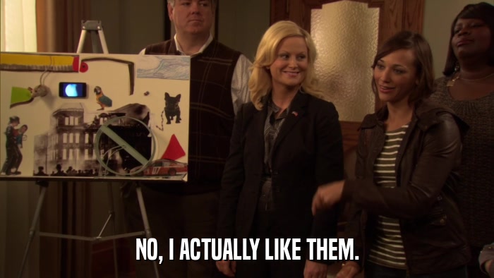 NO, I ACTUALLY LIKE THEM.  
