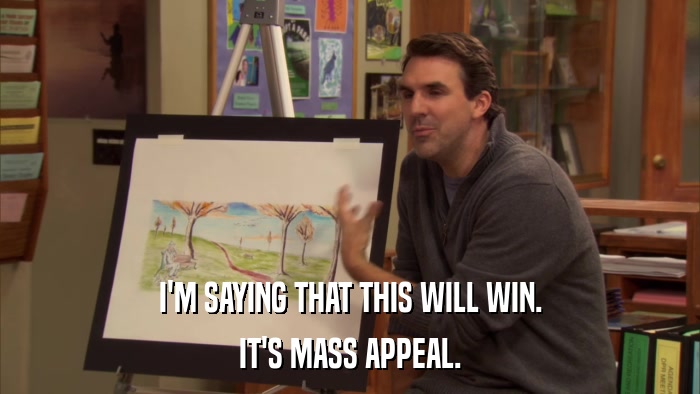 I'M SAYING THAT THIS WILL WIN. IT'S MASS APPEAL. 