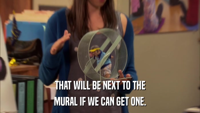 THAT WILL BE NEXT TO THE MURAL IF WE CAN GET ONE. 