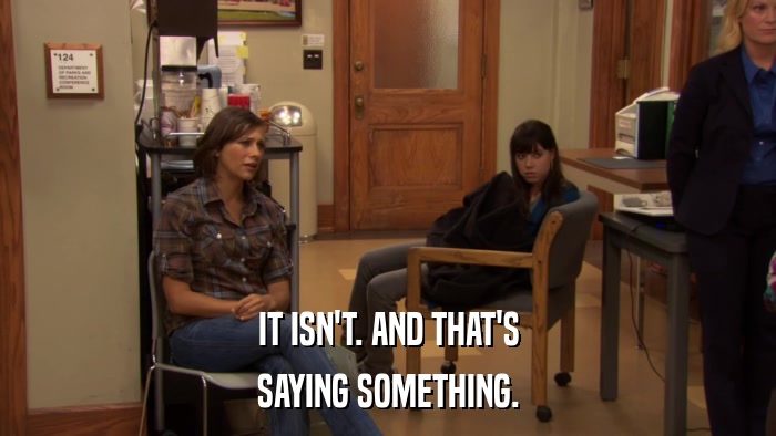 IT ISN'T. AND THAT'S SAYING SOMETHING. 