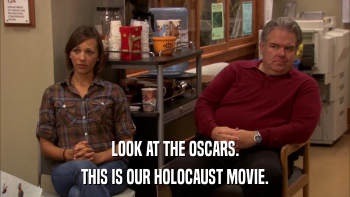 LOOK AT THE OSCARS. THIS IS OUR HOLOCAUST MOVIE. 