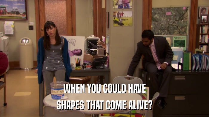 WHEN YOU COULD HAVE SHAPES THAT COME ALIVE? 