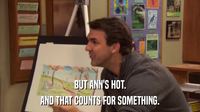 BUT ANN'S HOT. AND THAT COUNTS FOR SOMETHING. 