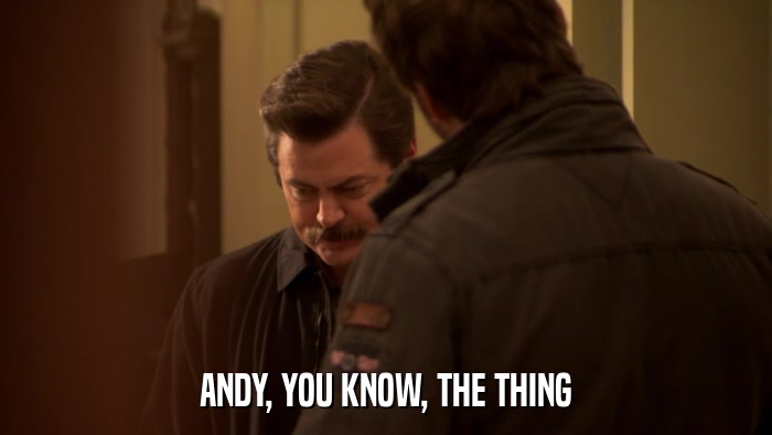 ANDY, YOU KNOW, THE THING  