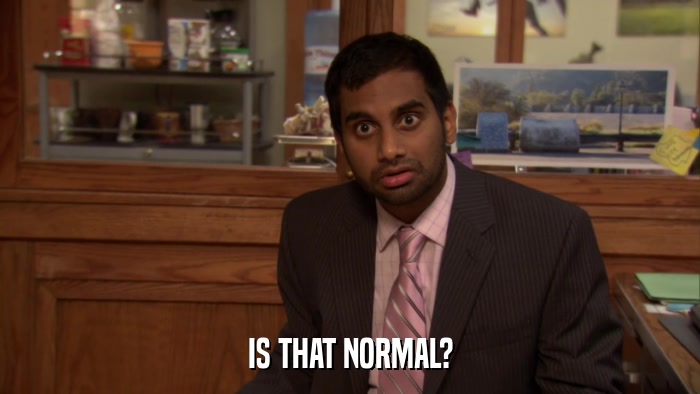 IS THAT NORMAL?  