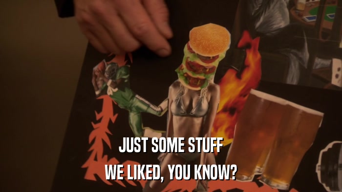 JUST SOME STUFF WE LIKED, YOU KNOW? 