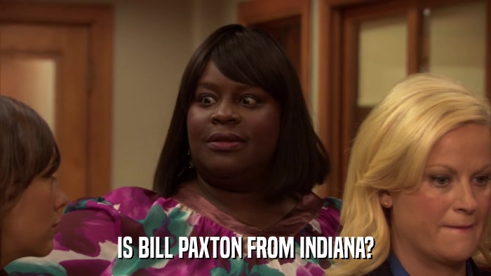 IS BILL PAXTON FROM INDIANA?  