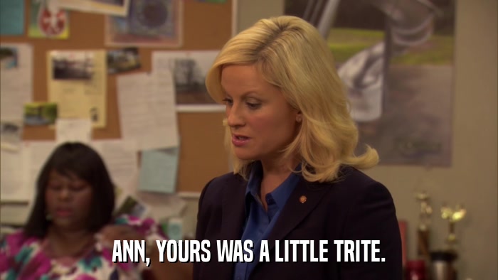 ANN, YOURS WAS A LITTLE TRITE.  