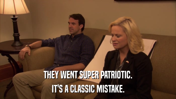 THEY WENT SUPER PATRIOTIC. IT'S A CLASSIC MISTAKE. 