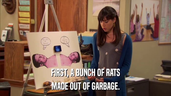 FIRST, A BUNCH OF RATS MADE OUT OF GARBAGE. 
