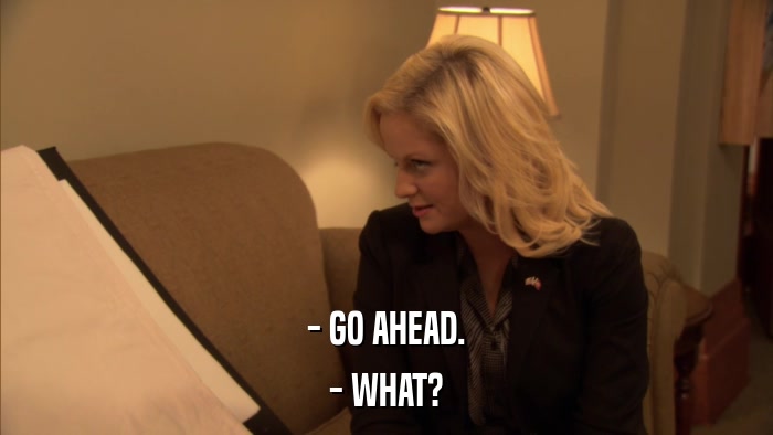 - GO AHEAD. - WHAT? 