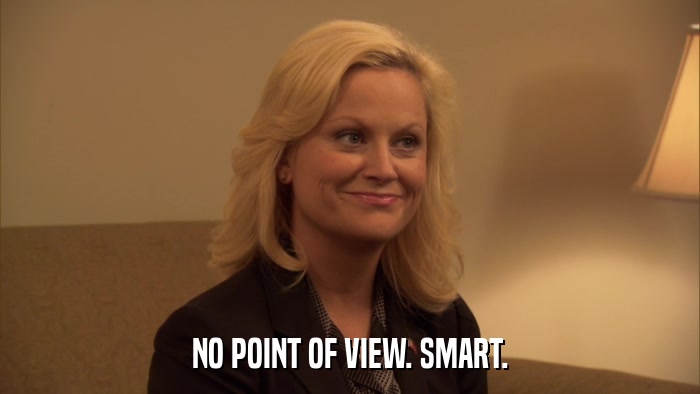 NO POINT OF VIEW. SMART.  