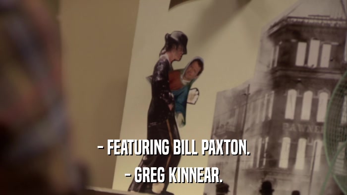 - FEATURING BILL PAXTON. - GREG KINNEAR. 