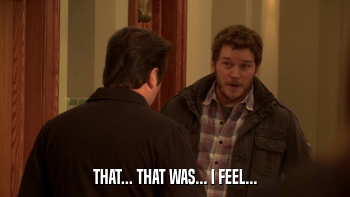 THAT... THAT WAS... I FEEL...  
