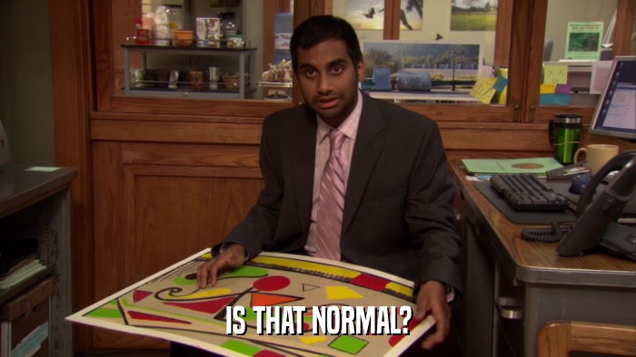 IS THAT NORMAL?  