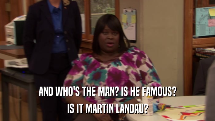 AND WHO'S THE MAN? IS HE FAMOUS? IS IT MARTIN LANDAU? 
