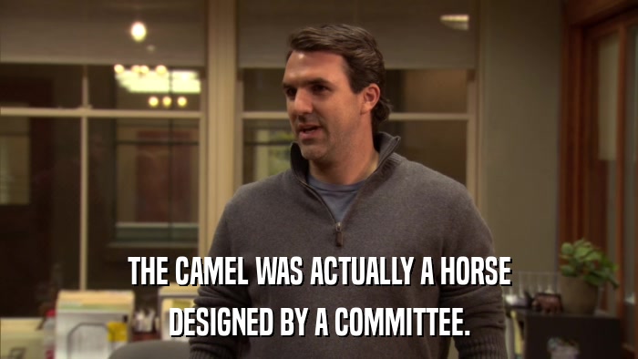 THE CAMEL WAS ACTUALLY A HORSE DESIGNED BY A COMMITTEE. 