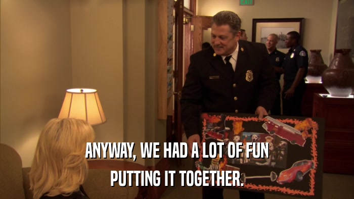 ANYWAY, WE HAD A LOT OF FUN PUTTING IT TOGETHER. 