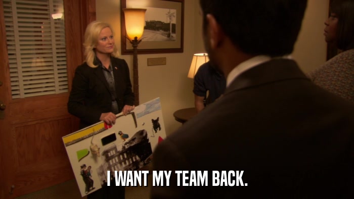 I WANT MY TEAM BACK.  