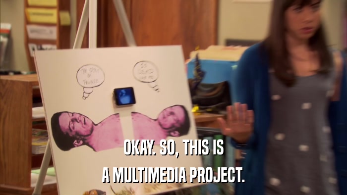 OKAY. SO, THIS IS A MULTIMEDIA PROJECT. 