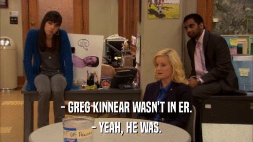 - GREG KINNEAR WASN'T IN ER. - YEAH, HE WAS. 