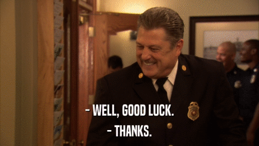 - WELL, GOOD LUCK. - THANKS. 