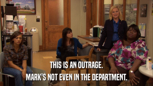 THIS IS AN OUTRAGE. MARK'S NOT EVEN IN THE DEPARTMENT. 