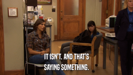 IT ISN'T. AND THAT'S SAYING SOMETHING. 