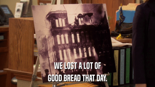 WE LOST A LOT OF GOOD BREAD THAT DAY. 
