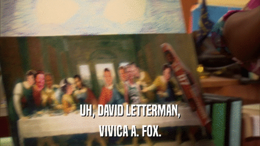 UH, DAVID LETTERMAN, VIVICA A. FOX. 