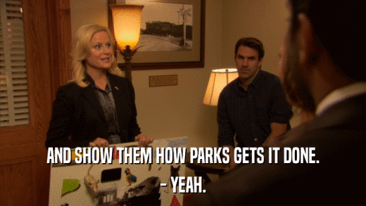 AND SHOW THEM HOW PARKS GETS IT DONE. - YEAH. 