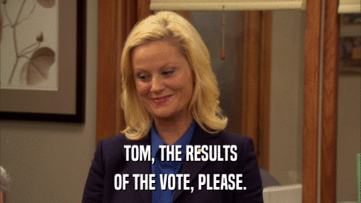 TOM, THE RESULTS OF THE VOTE, PLEASE. 