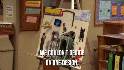 WE COULDN'T DECIDE ON ONE DESIGN, 